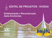 EDITAL DE PROJETOS IV/2024 – Solidariedade e Reconstrução Após Enchentes