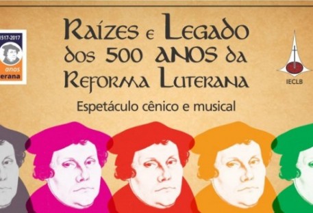 Raízes e Legado dos 500 Anos da Reforma Luterana - Espetáculo cênico e musical