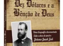 Dez Dólares e a Bênção de Deus: Uma biografia documentada - Vida e obra do pastor Johann Jacob Zink